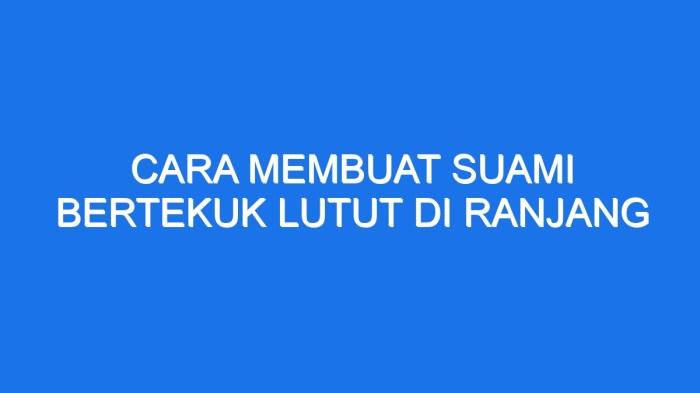 Cara Membuat Suami Bertekuk Lutut Kepada Istri: Panduan Lengkap 1 116a25d12eefd74